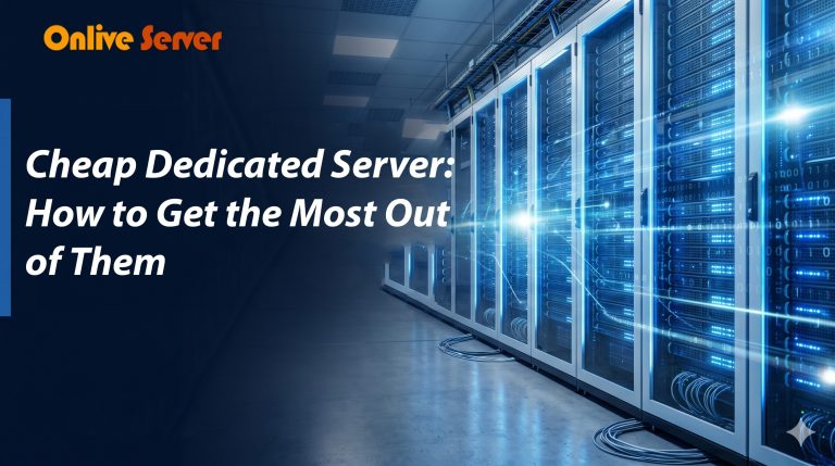 Cheap Dedicated Server: How to Get the Most Out of Them
