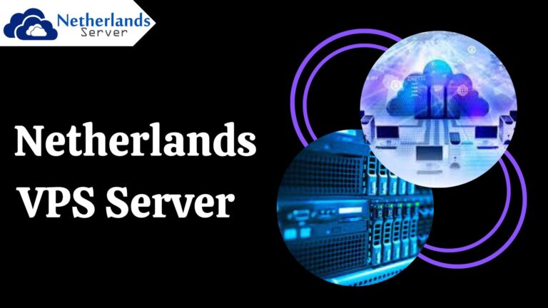 Netherlands VPS Server: Unleashing Your Website’s Potential